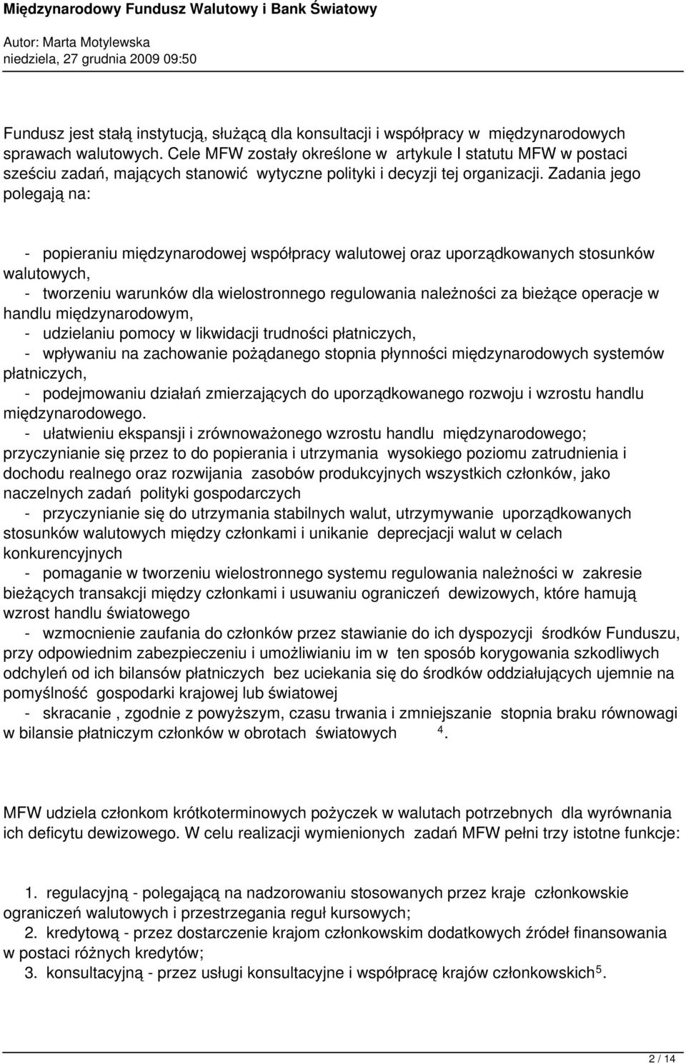 Zadania jego polegają na: - popieraniu międzynarodowej współpracy walutowej oraz uporządkowanych stosunków walutowych, - tworzeniu warunków dla wielostronnego regulowania należności za bieżące