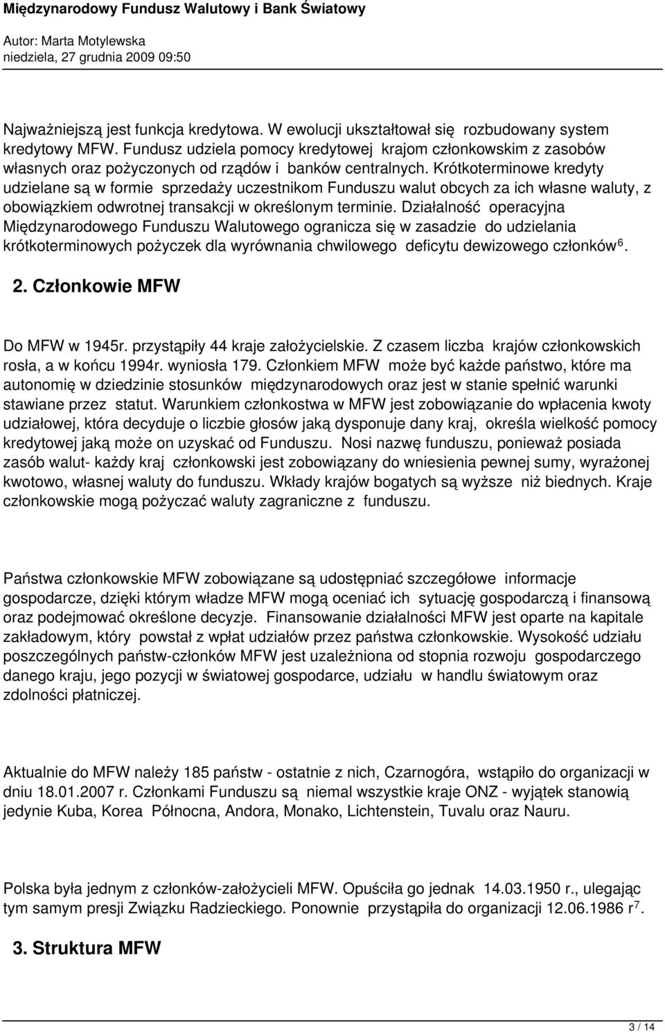 Krótkoterminowe kredyty udzielane są w formie sprzedaży uczestnikom Funduszu walut obcych za ich własne waluty, z obowiązkiem odwrotnej transakcji w określonym terminie.