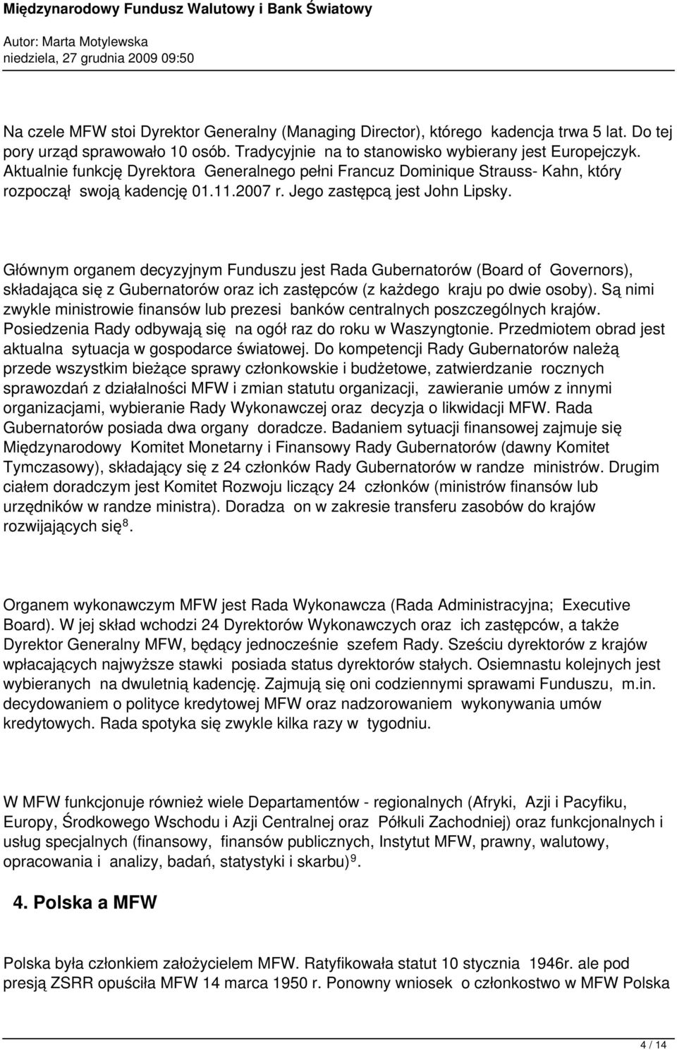 Głównym organem decyzyjnym Funduszu jest Rada Gubernatorów (Board of Governors), składająca się z Gubernatorów oraz ich zastępców (z każdego kraju po dwie osoby).