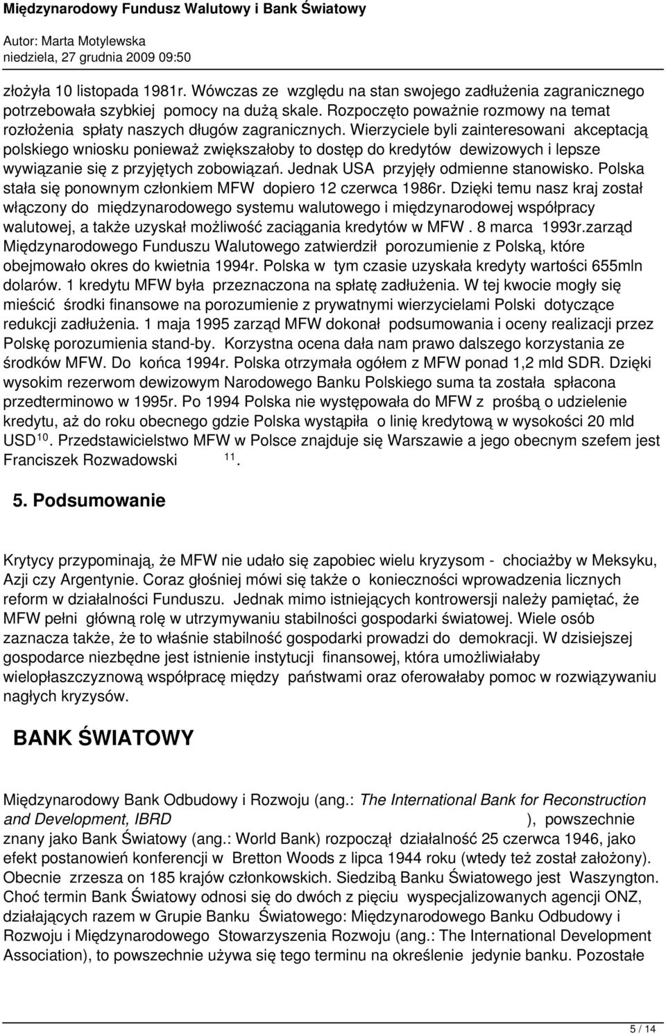 Wierzyciele byli zainteresowani akceptacją polskiego wniosku ponieważ zwiększałoby to dostęp do kredytów dewizowych i lepsze wywiązanie się z przyjętych zobowiązań.