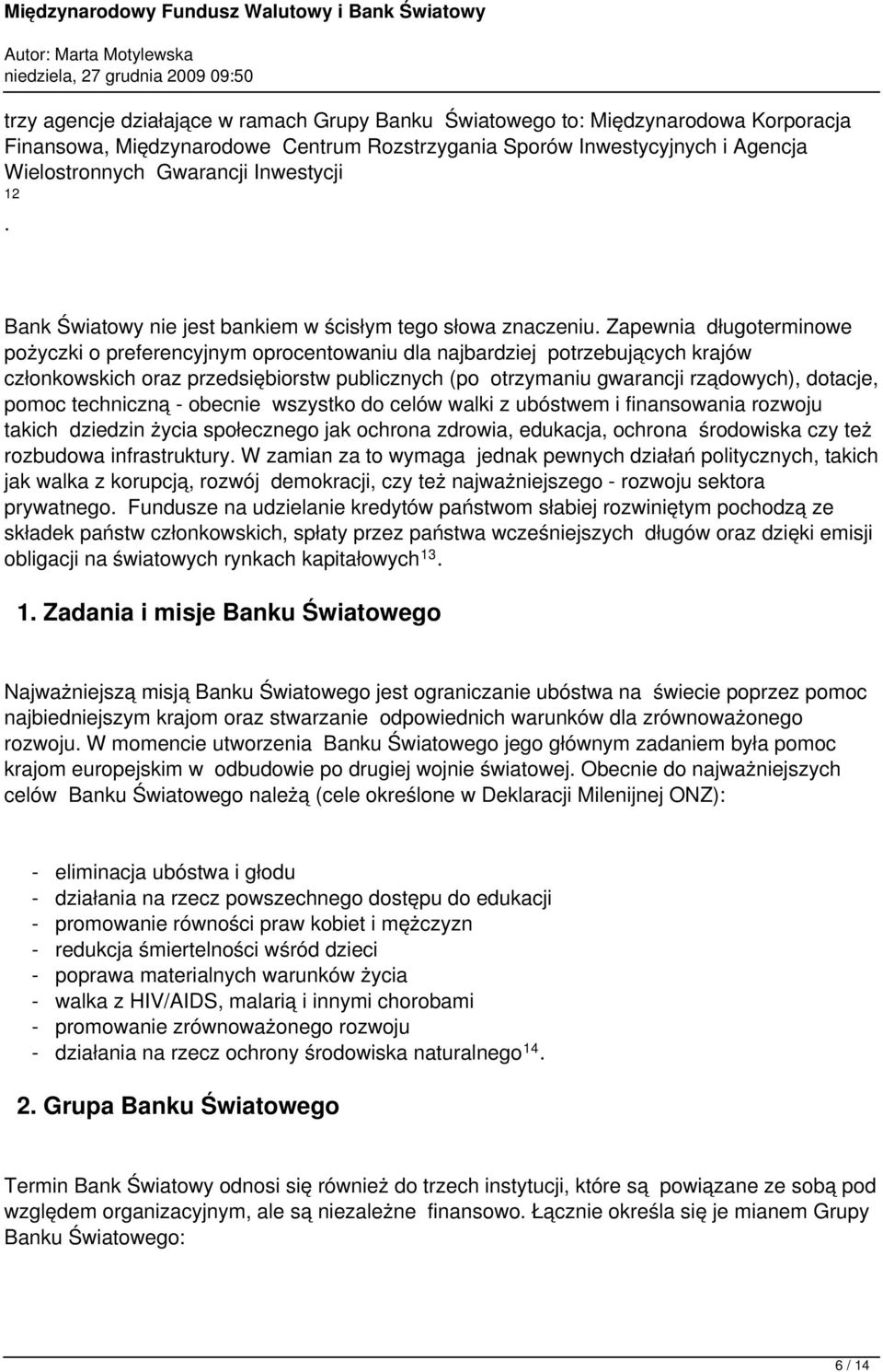 Zapewnia długoterminowe pożyczki o preferencyjnym oprocentowaniu dla najbardziej potrzebujących krajów członkowskich oraz przedsiębiorstw publicznych (po otrzymaniu gwarancji rządowych), dotacje,