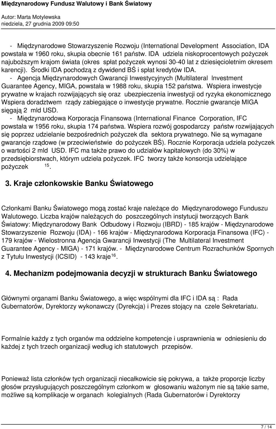 - Agencja Międzynarodowych Gwarancji Inwestycyjnych (Multilateral lnvestment Guarantee Agency, MIGA, powstała w 1988 roku, skupia 152 państwa.