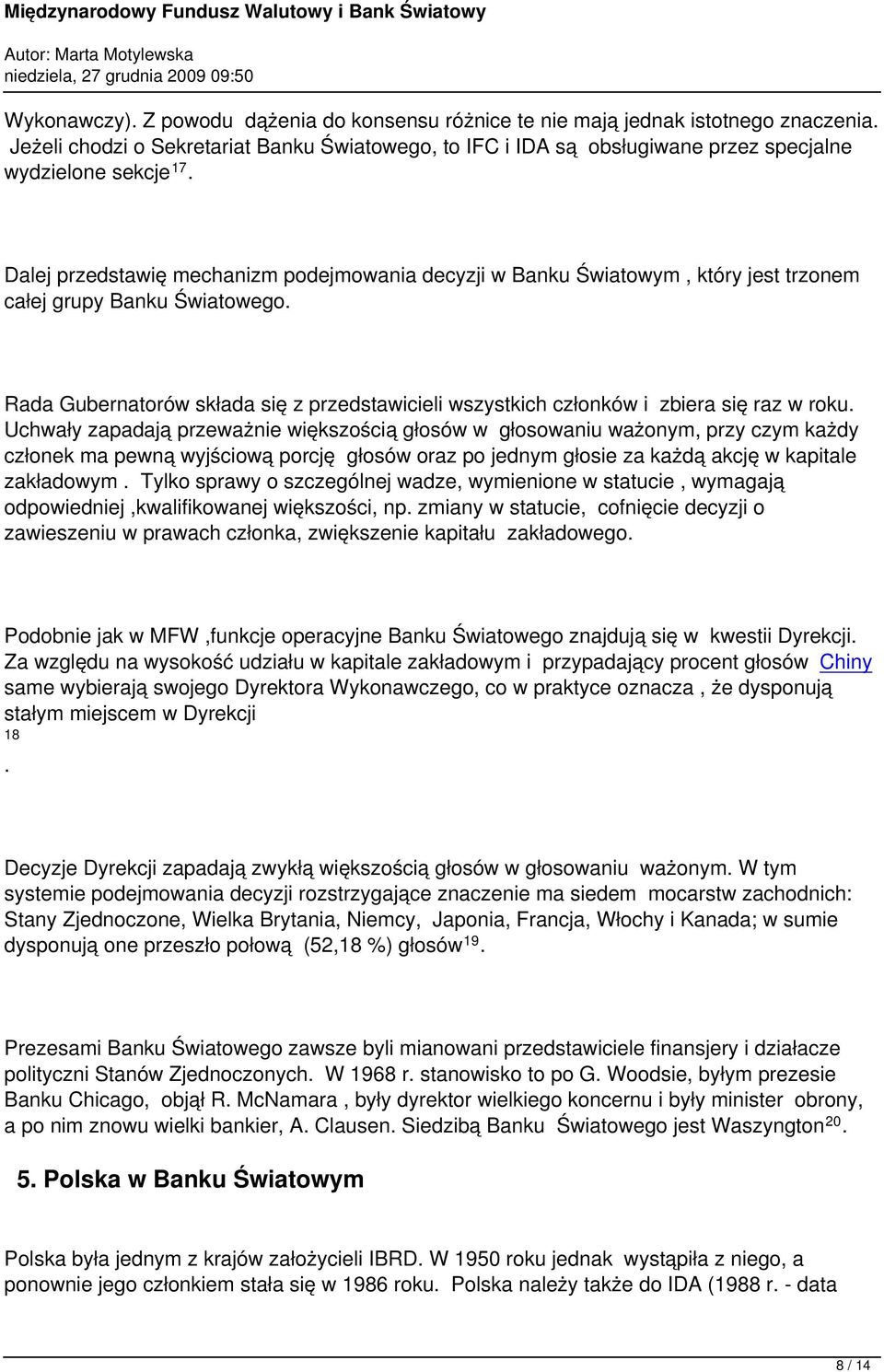 Dalej przedstawię mechanizm podejmowania decyzji w Banku Światowym, który jest trzonem całej grupy Banku Światowego.