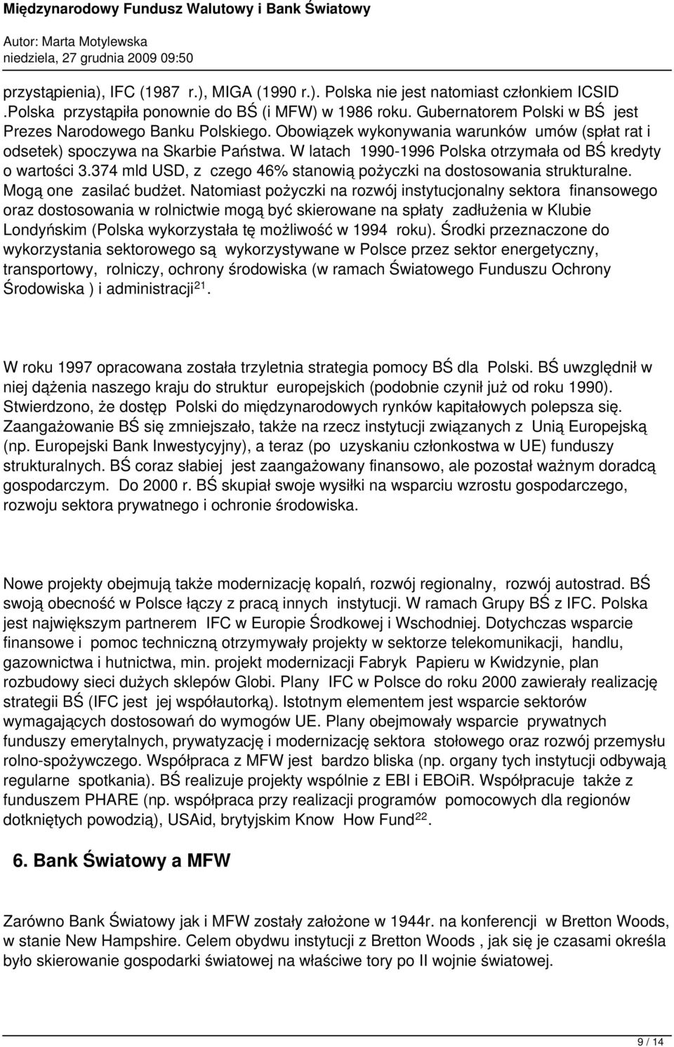 W latach 1990-1996 Polska otrzymała od BŚ kredyty o wartości 3.374 mld USD, z czego 46% stanowią pożyczki na dostosowania strukturalne. Mogą one zasilać budżet.