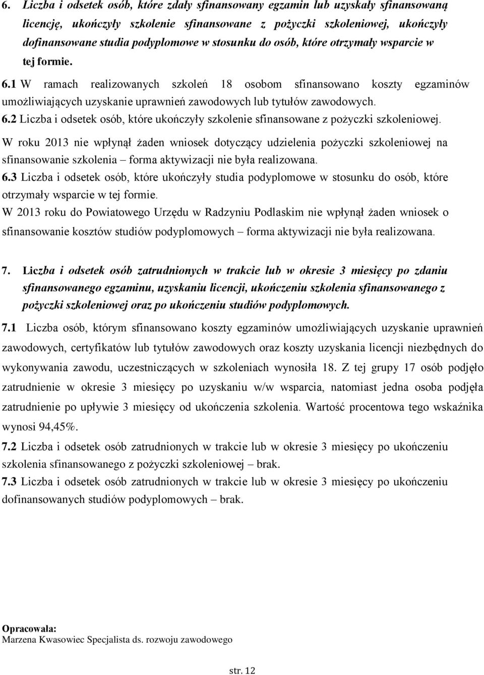 1 W ramach realizowanych szkoleń 18 osobom sfinansowano koszty egzaminów umożliwiających uzyskanie uprawnień zawodowych lub tytułów zawodowych. 6.