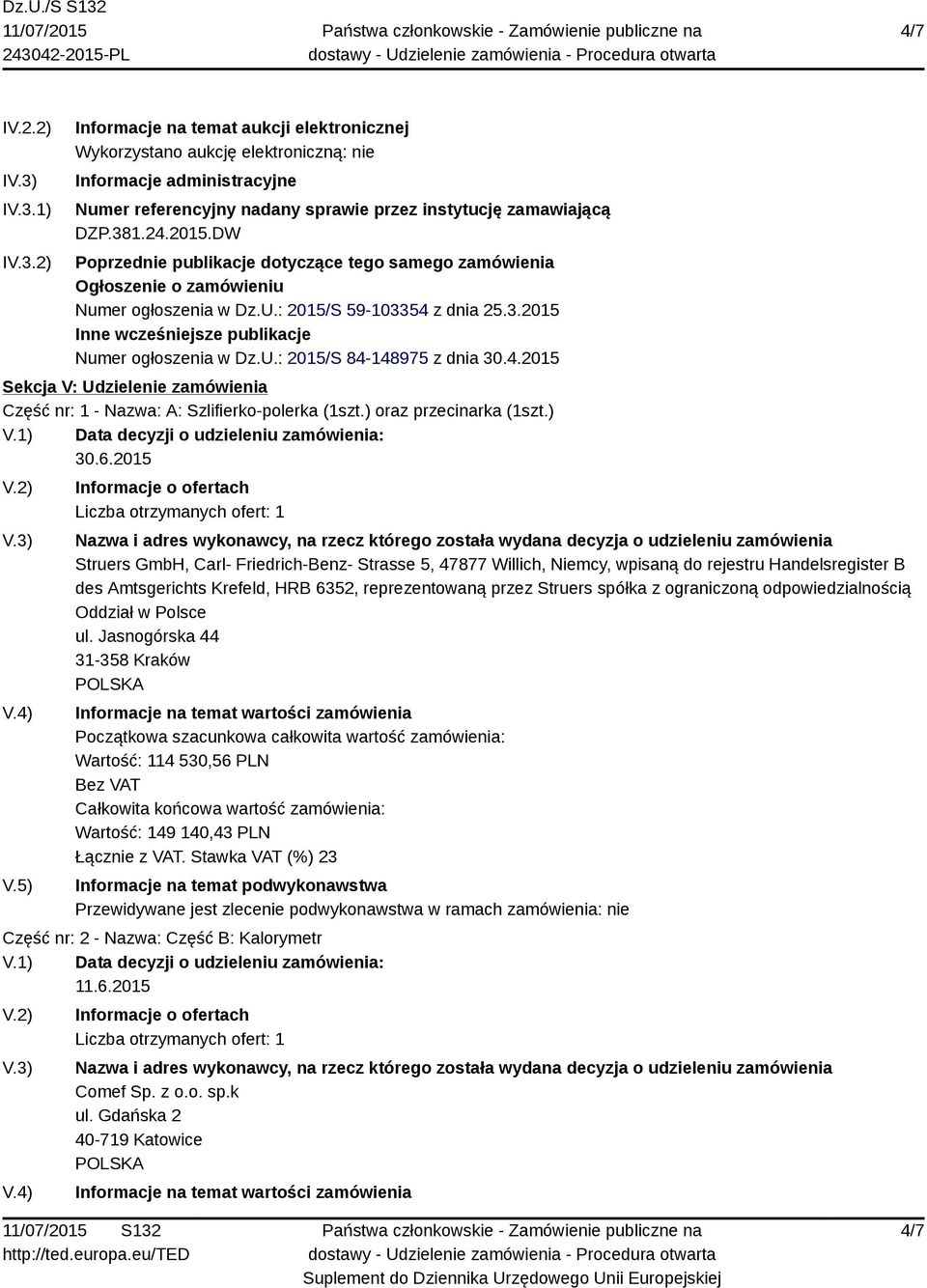 U.: 2015/S 84-148975 z dnia 30.4.2015 Sekcja V: Udzielenie zamówienia Część nr: 1 - Nazwa: A: Szlifierko-polerka (1szt.) oraz przecinarka (1szt.) 30.6.