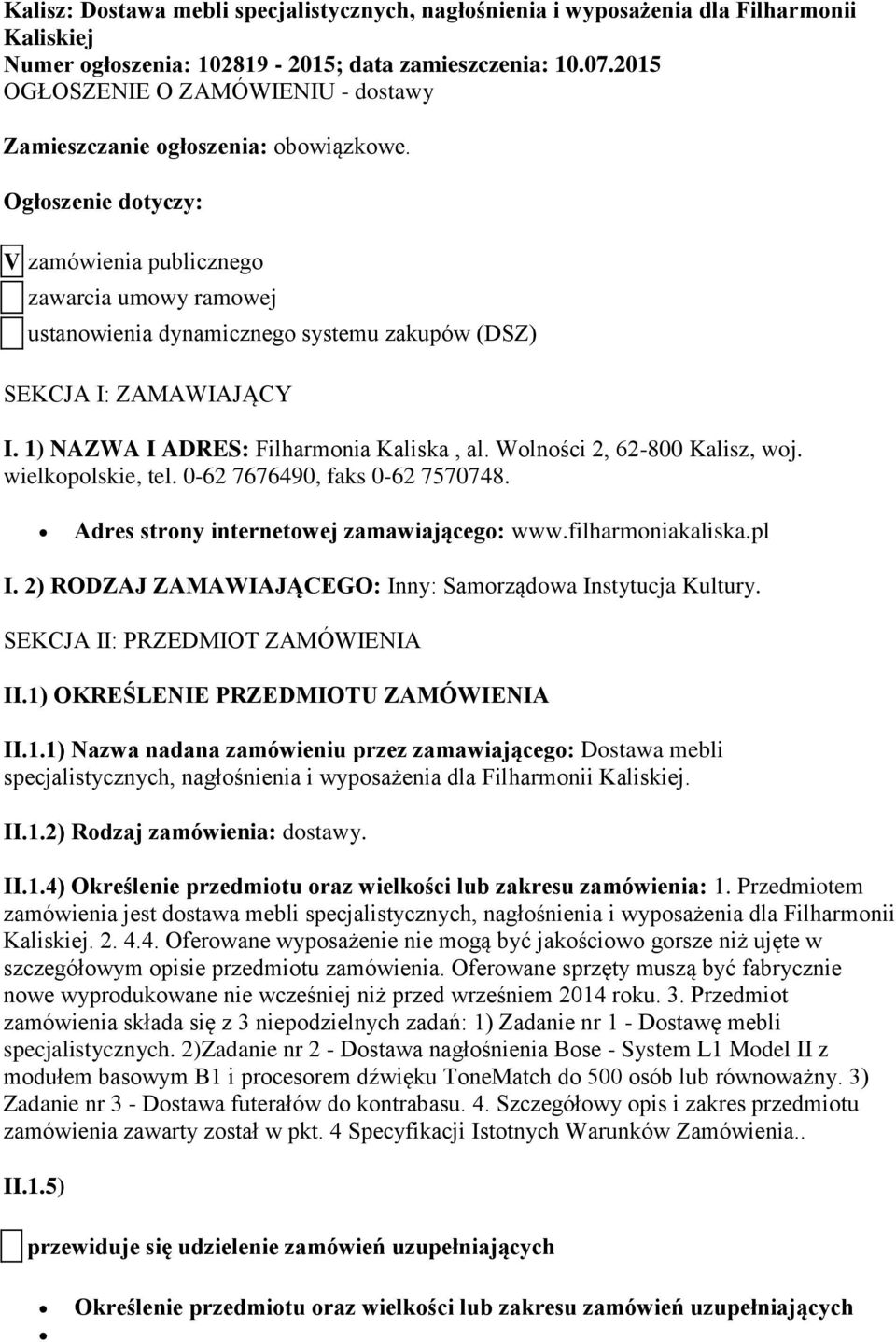 Ogłoszenie dotyczy: V zamówienia publicznego zawarcia umowy ramowej ustanowienia dynamicznego systemu zakupów (DSZ) SEKCJA I: ZAMAWIAJĄCY I. 1) NAZWA I ADRES: Filharmonia Kaliska, al.