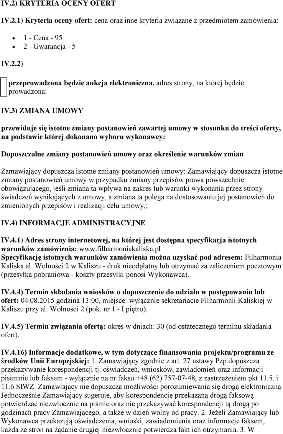 określenie warunków zmian Zamawiający dopuszcza istotne zmiany postanowień umowy: Zamawiający dopuszcza istotne zmiany postanowień umowy w przypadku zmiany przepisów prawa powszechnie obowiązującego,