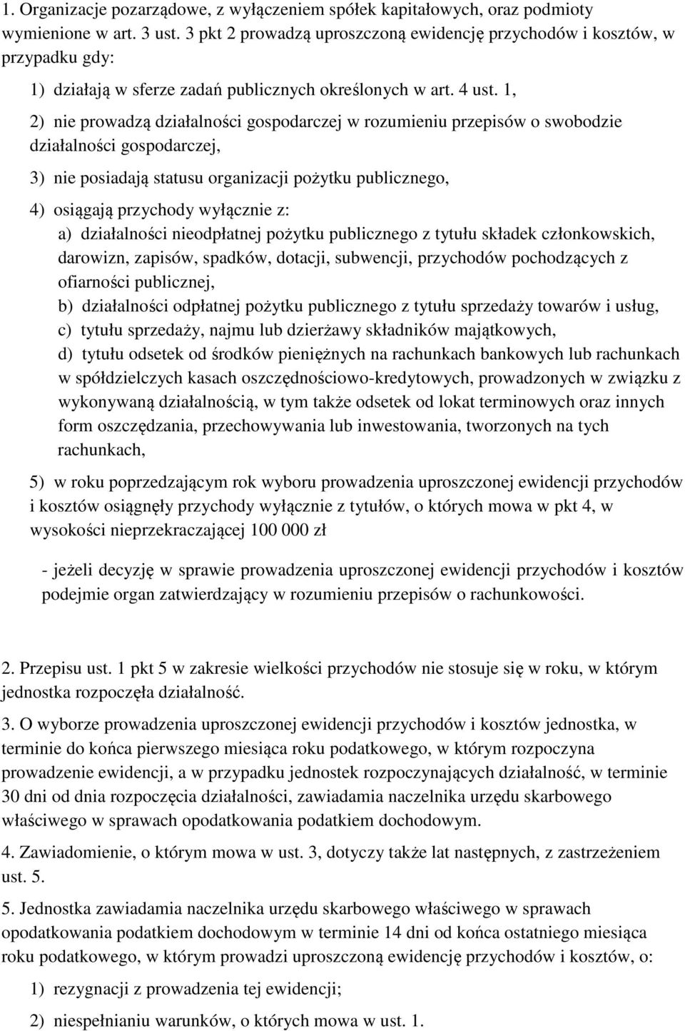 1, 2) nie prowadzą działalności gospodarczej w rozumieniu przepisów o swobodzie działalności gospodarczej, 3) nie posiadają statusu organizacji pożytku publicznego, 4) osiągają przychody wyłącznie z: