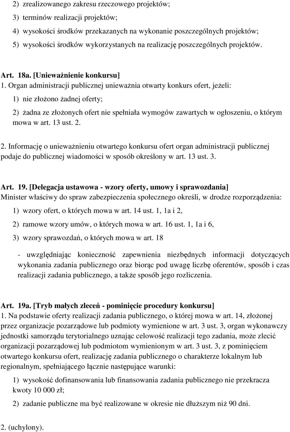 Organ administracji publicznej unieważnia otwarty konkurs ofert, jeżeli: 1) nie złożono żadnej oferty; 2) żadna ze złożonych ofert nie spełniała wymogów zawartych w ogłoszeniu, o którym mowa w art.