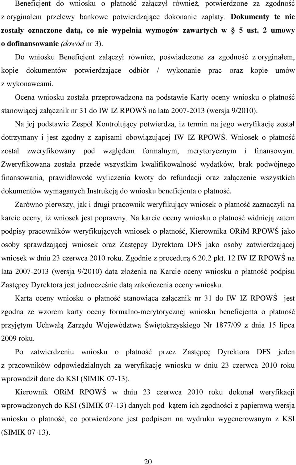 Do wniosku Beneficjent załączył również, poświadczone za zgodność z oryginałem, kopie dokumentów potwierdzające odbiór / wykonanie prac oraz kopie umów z wykonawcami.