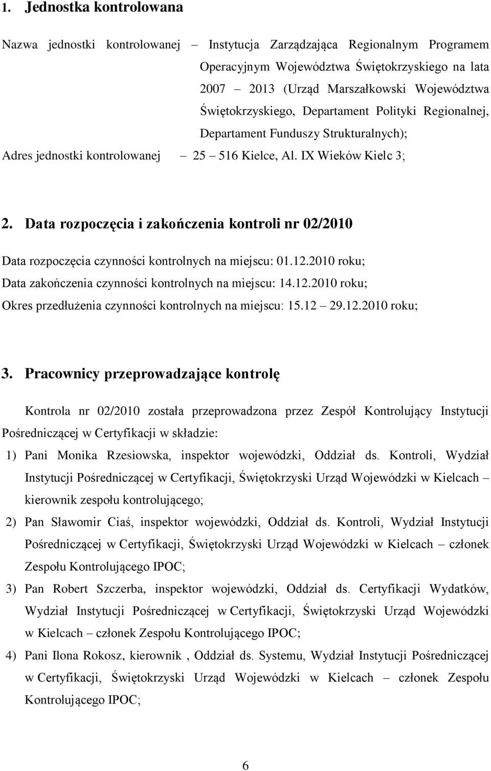 Data rozpoczęcia i zakończenia kontroli nr 02/2010 Data rozpoczęcia czynności kontrolnych na miejscu: 01.12.2010 roku; Data zakończenia czynności kontrolnych na miejscu: 14.12.2010 roku; Okres przedłużenia czynności kontrolnych na miejscu: 15.