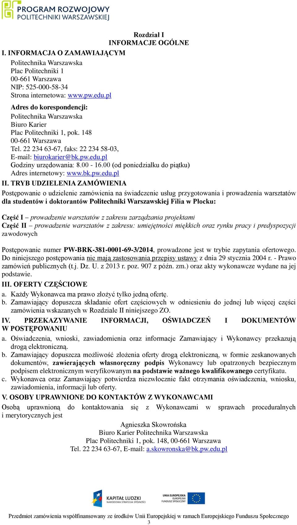pl Godziny urzędowania: 8.00-16.00 (od poniedziałku do piątku) Adres internetowy: www.bk.pw.edu.pl II.
