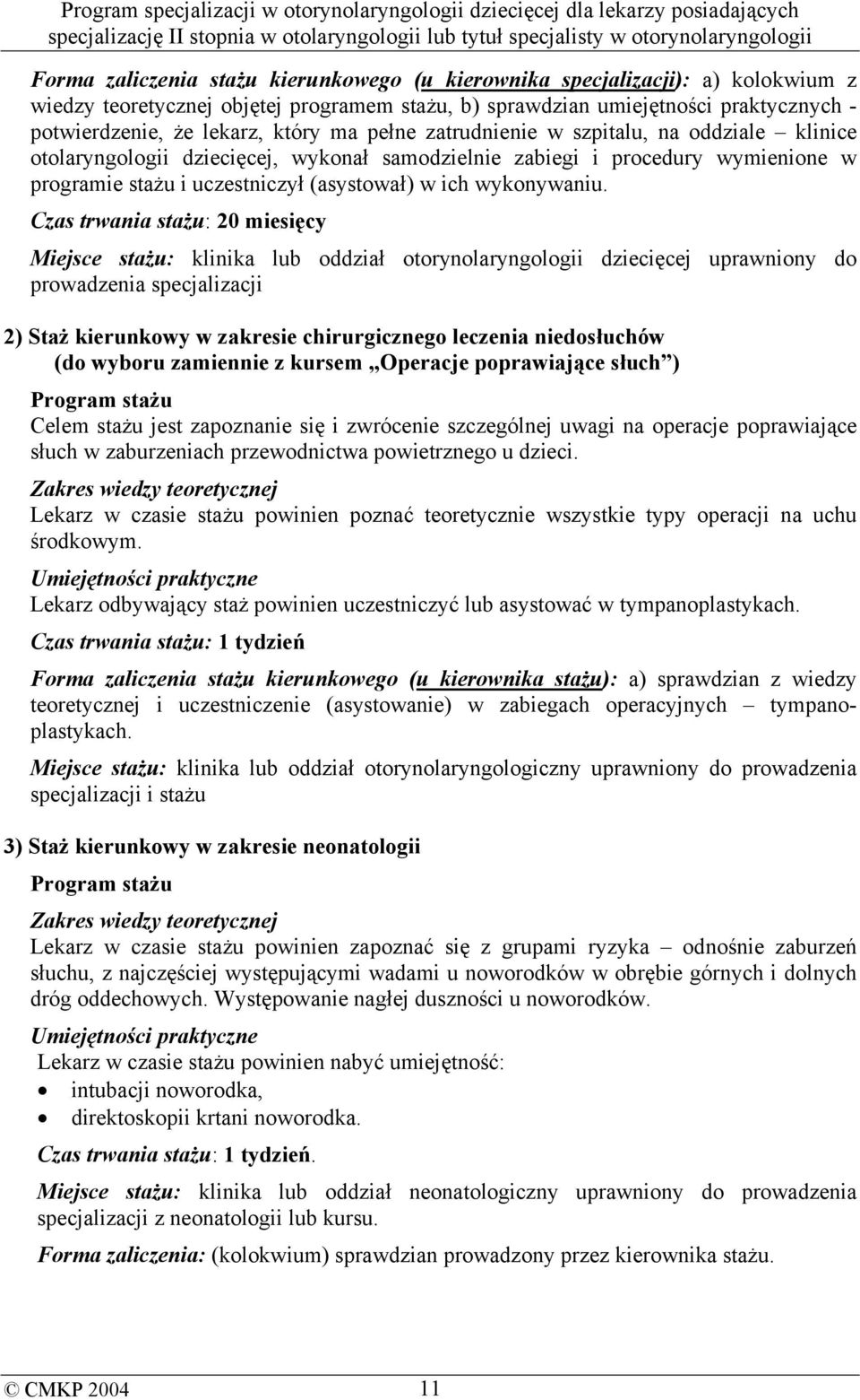 Czas trwania stażu: 20 miesięcy Miejsce stażu: klinika lub oddział otorynolaryngologii dziecięcej uprawniony do prowadzenia specjalizacji 2) Staż kierunkowy w zakresie chirurgicznego leczenia