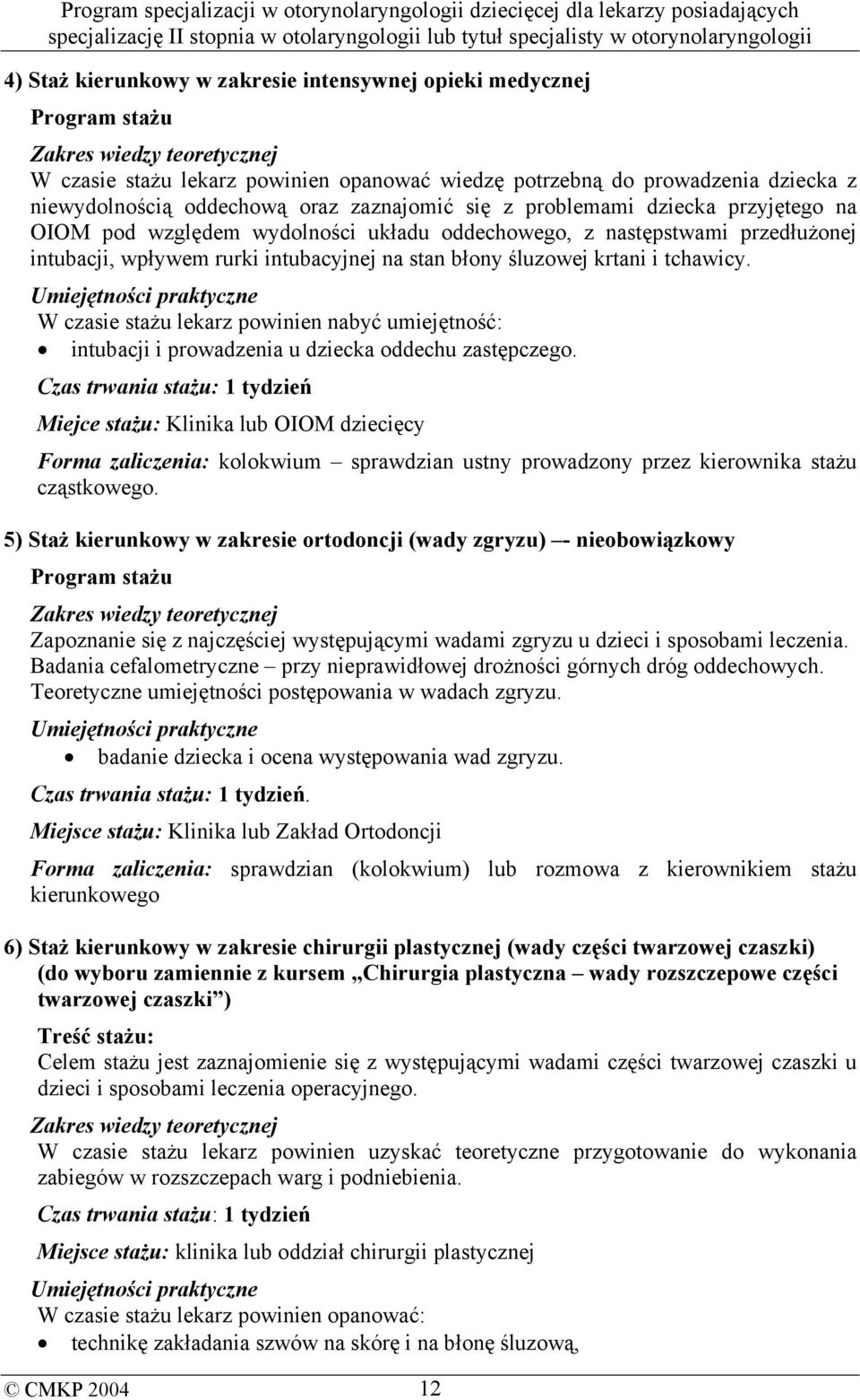 śluzowej krtani i tchawicy. Umiejętności praktyczne W czasie stażu lekarz powinien nabyć umiejętność: intubacji i prowadzenia u dziecka oddechu zastępczego.