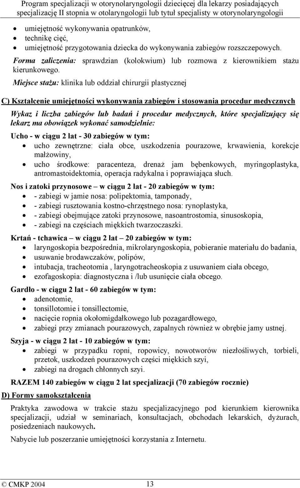 Miejsce stażu: klinika lub oddział chirurgii plastycznej C) Kształcenie umiejętności wykonywania zabiegów i stosowania procedur medycznych Wykaz i liczba zabiegów lub badań i procedur medycznych,