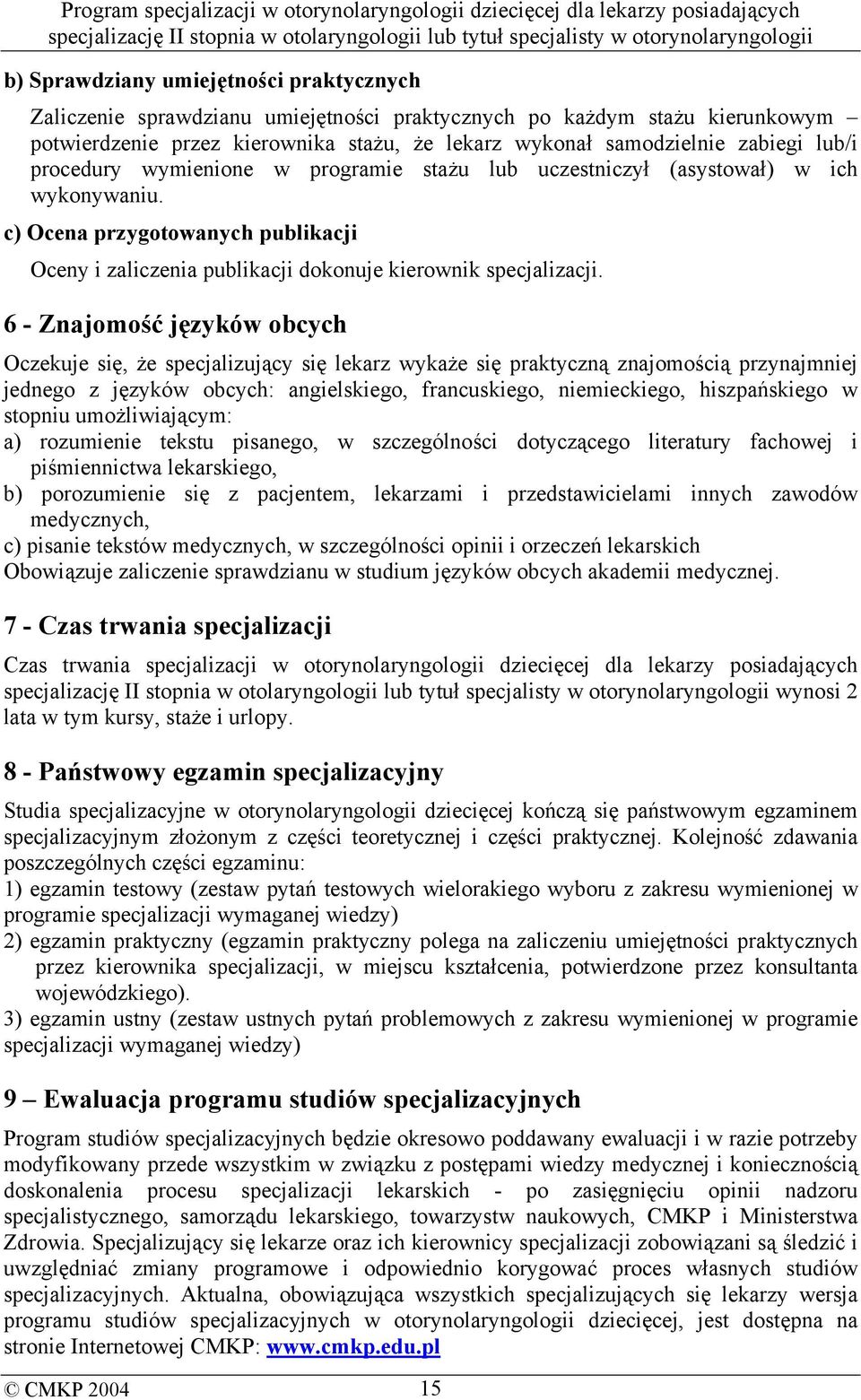6 - Znajomość języków obcych Oczekuje się, że specjalizujący się lekarz wykaże się praktyczną znajomością przynajmniej jednego z języków obcych: angielskiego, francuskiego, niemieckiego,