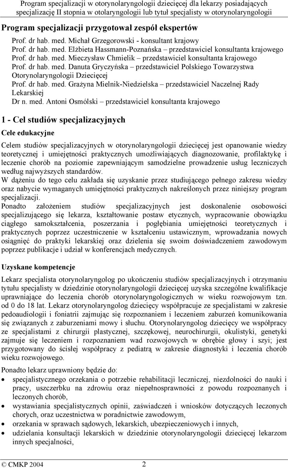 med. Antoni Osmólski przedstawiciel konsultanta krajowego 1 - Cel studiów specjalizacyjnych Cele edukacyjne Celem studiów specjalizacyjnych w otorynolaryngologii dziecięcej jest opanowanie wiedzy