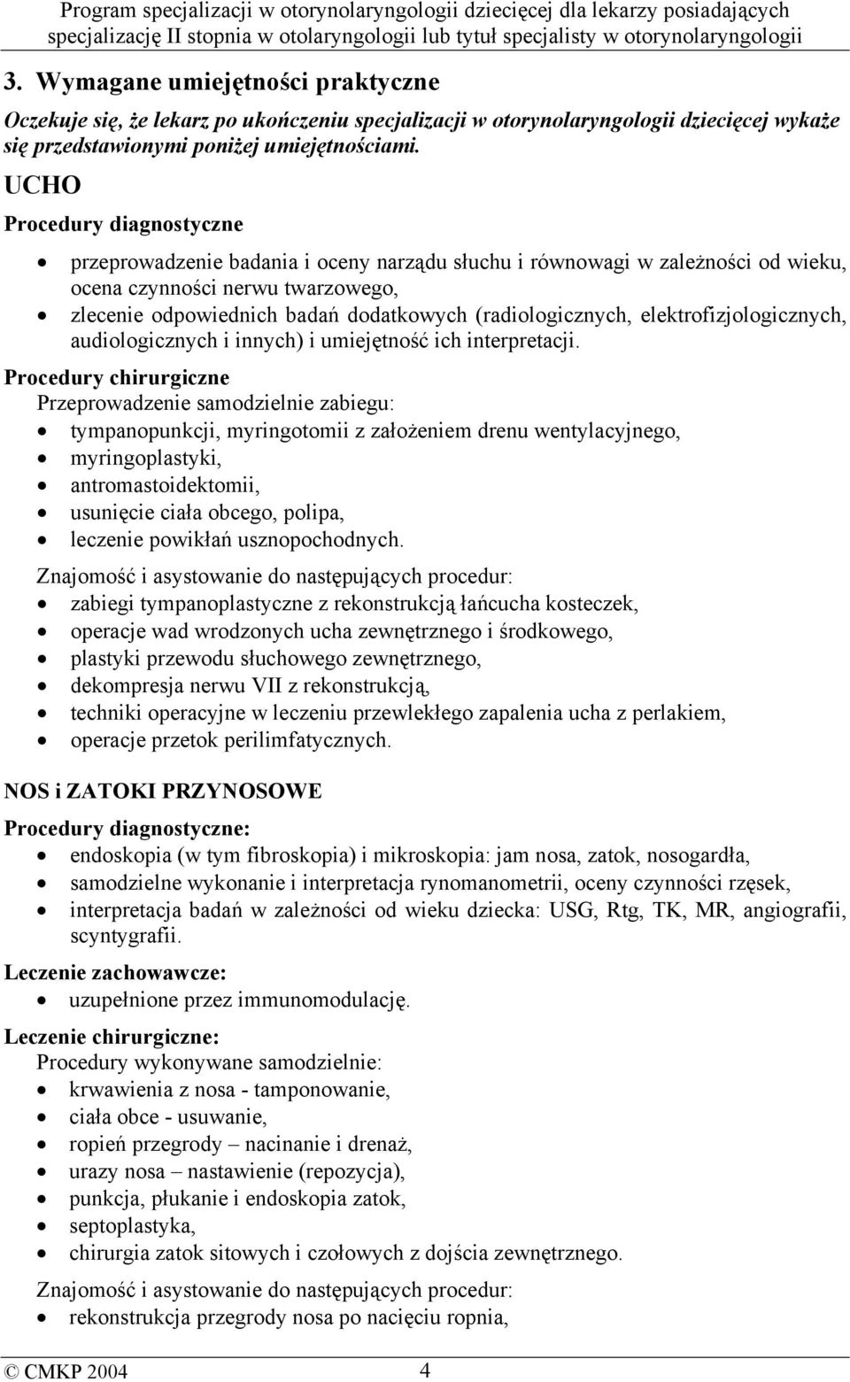(radiologicznych, elektrofizjologicznych, audiologicznych i innych) i umiejętność ich interpretacji.