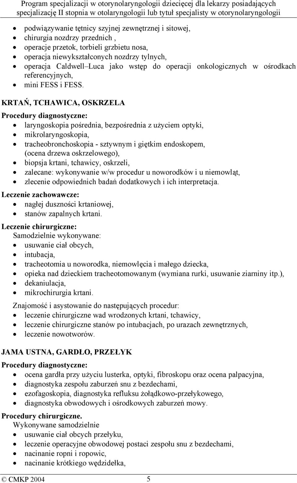 KRTAŃ, TCHAWICA, OSKRZELA Procedury diagnostyczne: laryngoskopia pośrednia, bezpośrednia z użyciem optyki, mikrolaryngoskopia, tracheobronchoskopia - sztywnym i giętkim endoskopem, (ocena drzewa