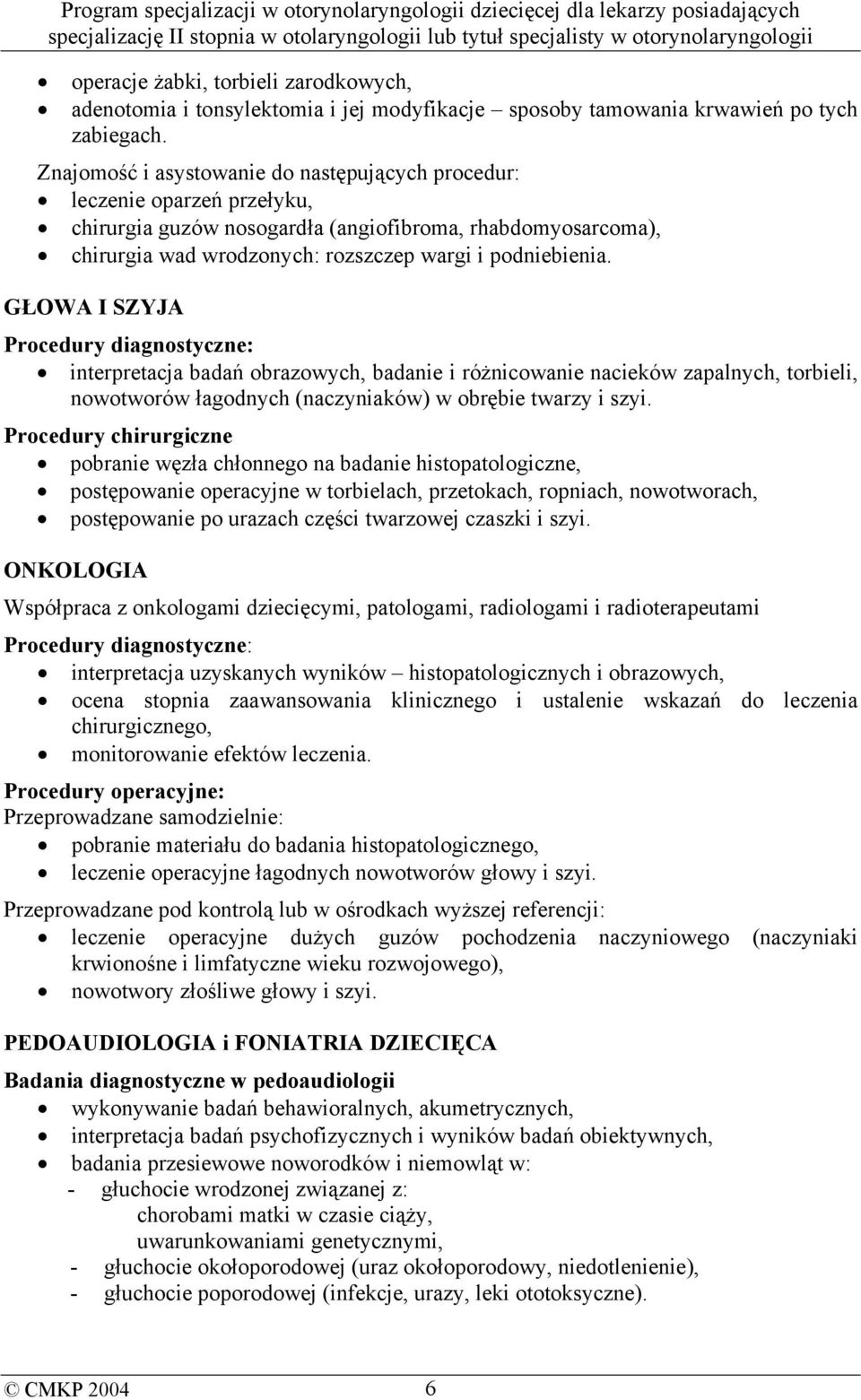 GŁOWA I SZYJA Procedury diagnostyczne: interpretacja badań obrazowych, badanie i różnicowanie nacieków zapalnych, torbieli, nowotworów łagodnych (naczyniaków) w obrębie twarzy i szyi.