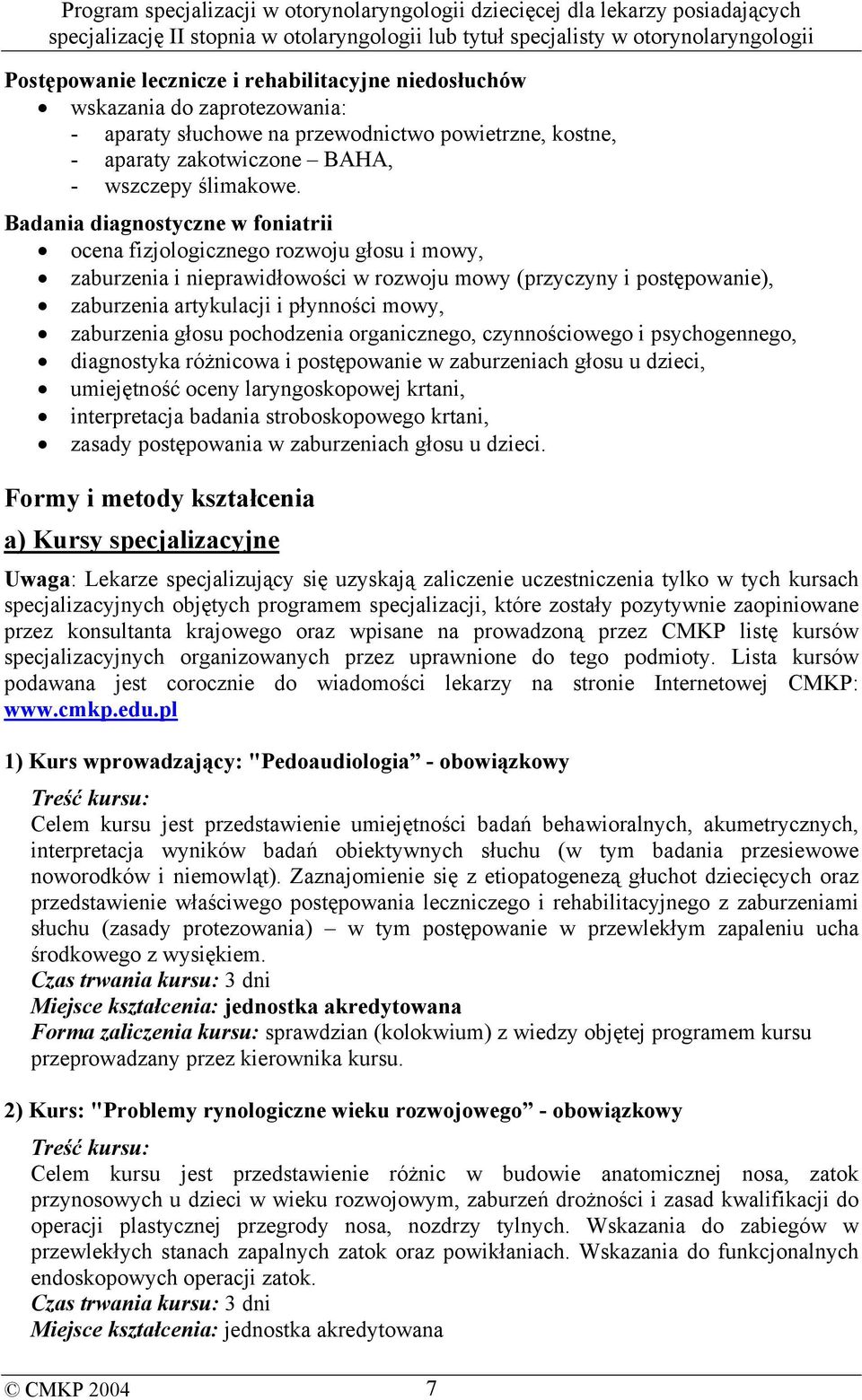 zaburzenia głosu pochodzenia organicznego, czynnościowego i psychogennego, diagnostyka różnicowa i postępowanie w zaburzeniach głosu u dzieci, umiejętność oceny laryngoskopowej krtani, interpretacja