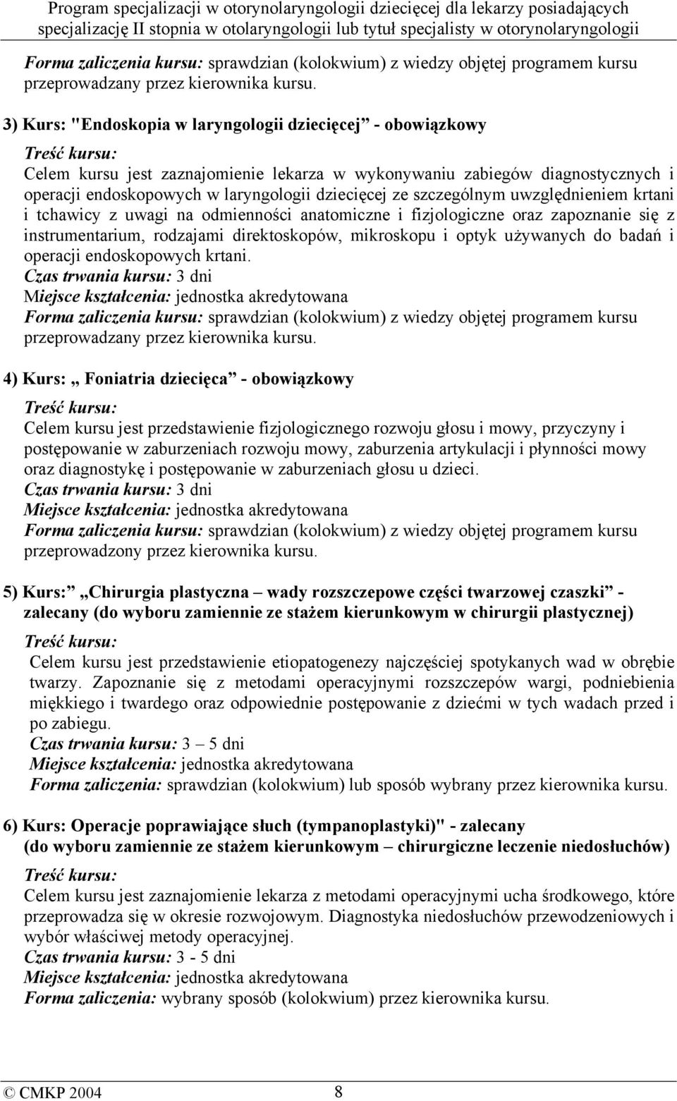 dziecięcej ze szczególnym uwzględnieniem krtani i tchawicy z uwagi na odmienności anatomiczne i fizjologiczne oraz zapoznanie się z instrumentarium, rodzajami direktoskopów, mikroskopu i optyk