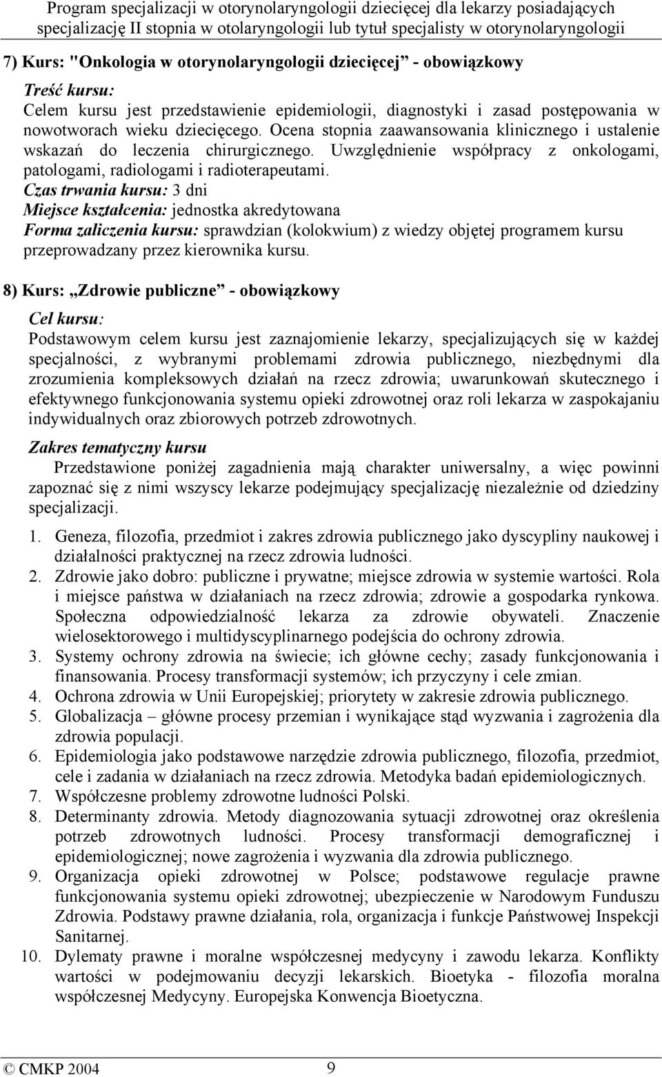 Czas trwania kursu: 3 dni Miejsce kształcenia: jednostka akredytowana Forma zaliczenia kursu: sprawdzian (kolokwium) z wiedzy objętej programem kursu przeprowadzany przez kierownika kursu.