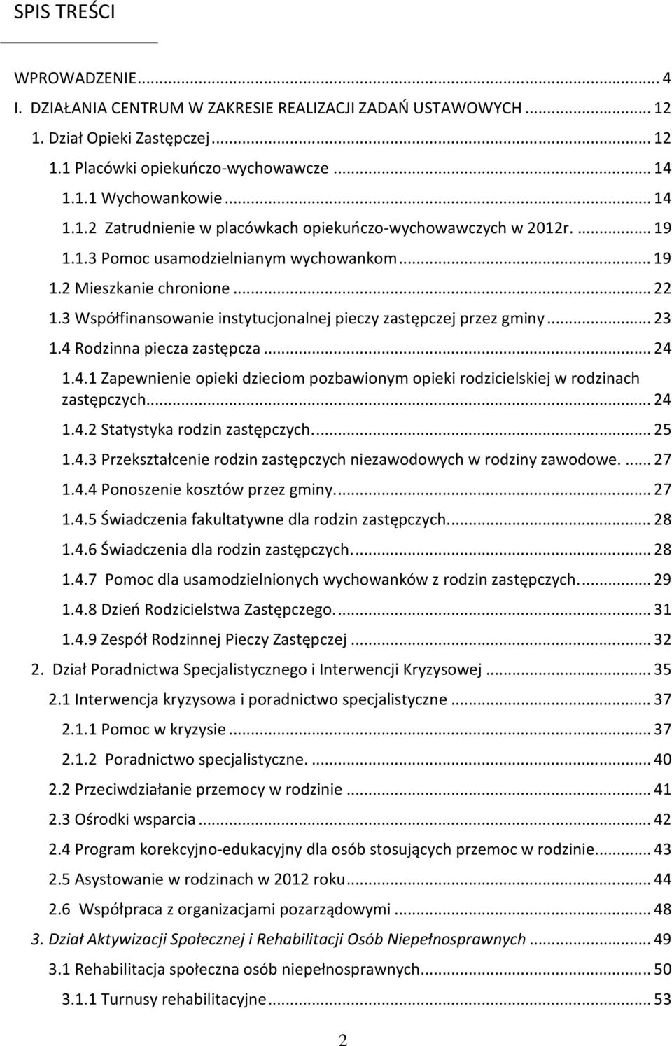 Rodzinna piecza zastępcza... 24 1.4.1 Zapewnienie opieki dzieciom pozbawionym opieki rodzicielskiej w rodzinach zastępczych... 24 1.4.2 Statystyka rodzin zastępczych.... 25 1.4.3 Przekształcenie rodzin zastępczych niezawodowych w rodziny zawodowe.