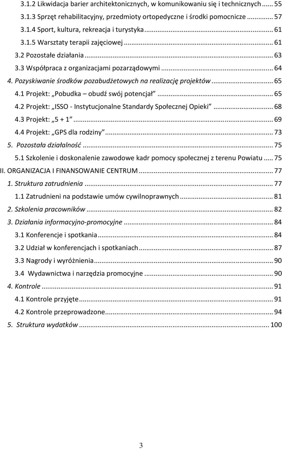 1 Projekt: Pobudka obudź swój potencjał... 65 4.2 Projekt: ISSO- Instytucjonalne Standardy Społecznej Opieki... 68 4.3 Projekt: 5 + 1... 69 4.4 Projekt: GPS dla rodziny... 73 5. Pozostała działalność.