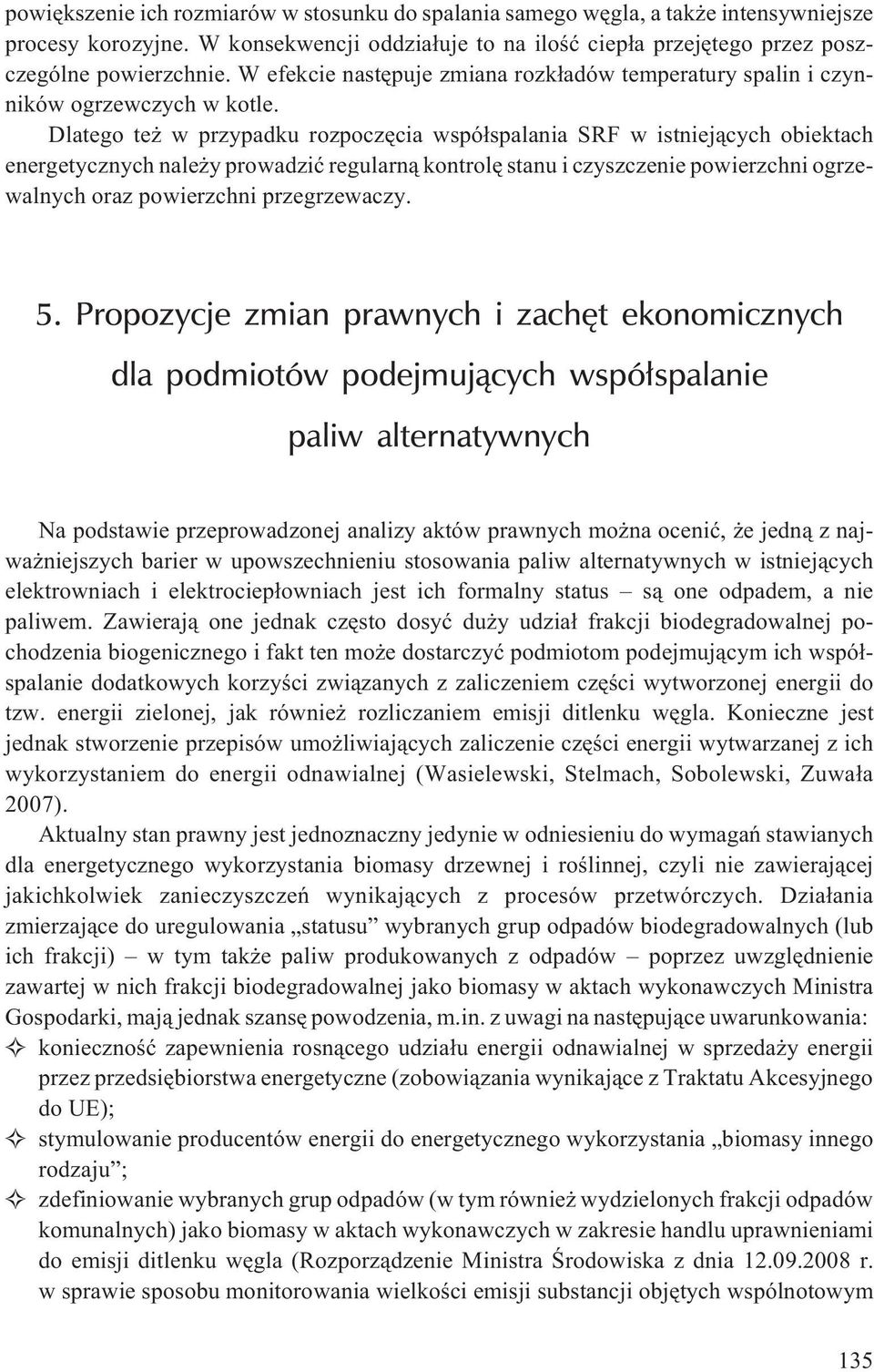 Dlatego te w przypadku rozpoczêcia wspó³spalania SRF w istniej¹cych obiektach energetycznych nale y prowadziæ regularn¹ kontrolê stanu i czyszczenie powierzchni ogrzewalnych oraz powierzchni