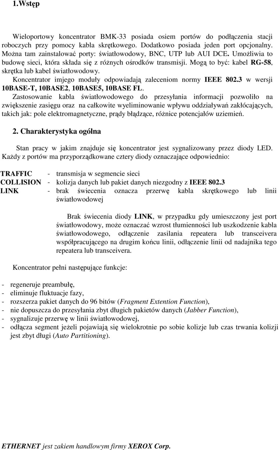 Koncentrator imjego moduły odpowiadają zaleceniom normy IEEE 0.3 w wersji 0BASE-T, 0BASE, 0BASE, 0BASE FL.