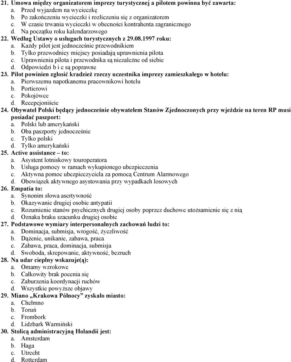 Każdy pilot jest jednocześnie przewodnikiem b. Tylko przewodnicy miejscy posiadają uprawnienia pilota c. Uprawnienia pilota i przewodnika są niezależne od siebie d. Odpowiedzi b i c są poprawne 23.