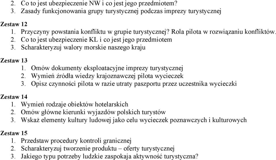 Omów dokumenty eksploatacyjne imprezy turystycznej 2. Wymień źródła wiedzy krajoznawczej pilota wycieczek 3. Opisz czynności pilota w razie utraty paszportu przez uczestnika wycieczki Zestaw 14 1.