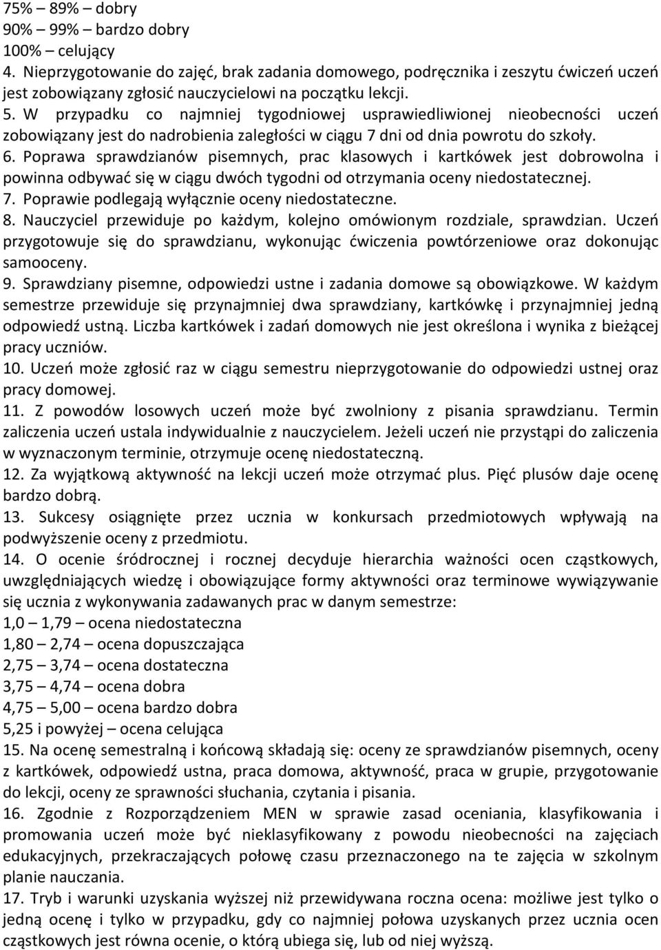 Poprawa sprawdzianów pisemnych, prac klasowych i kartkówek jest dobrowolna i powinna odbywać się w ciągu dwóch tygodni od otrzymania oceny niedostatecznej. 7.