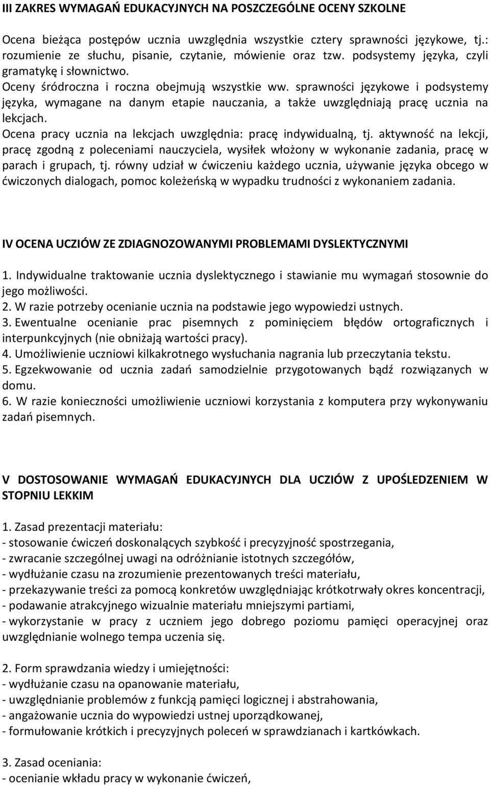 sprawności językowe i podsystemy języka, wymagane na danym etapie nauczania, a także uwzględniają pracę ucznia na lekcjach. Ocena pracy ucznia na lekcjach uwzględnia: pracę indywidualną, tj.