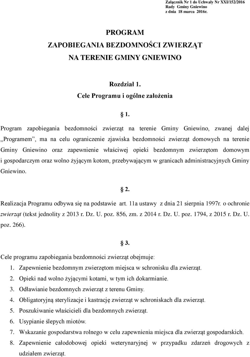 właściwej opieki bezdomnym zwierzętom domowym i gospodarczym oraz wolno żyjącym kotom, przebywającym w granicach administracyjnych Gminy Gniewino. 2. Realizacja Programu odbywa się na podstawie art.