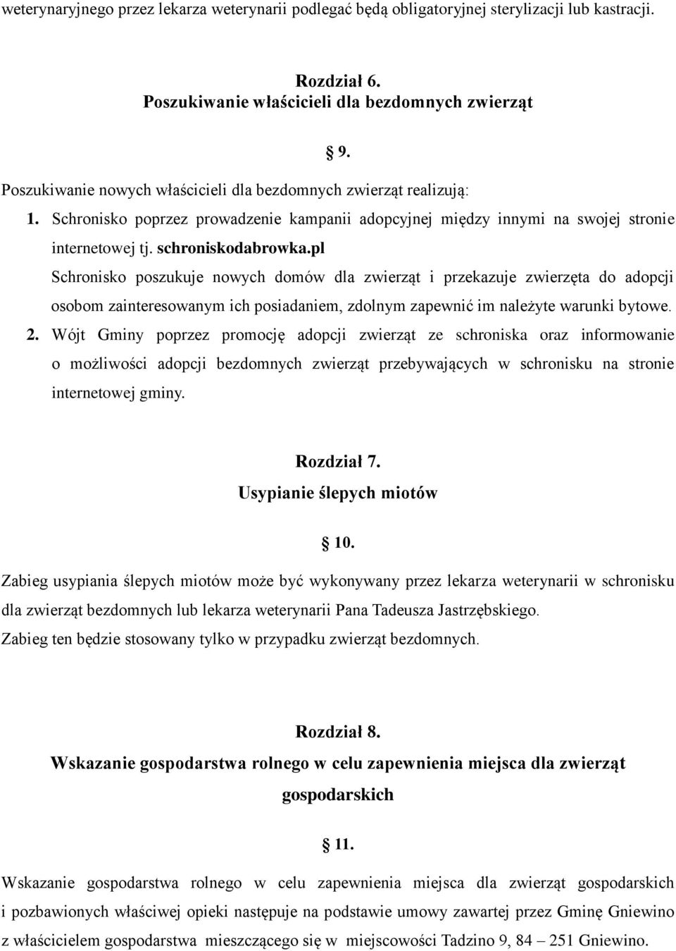 pl Schronisko poszukuje nowych domów dla zwierząt i przekazuje zwierzęta do adopcji osobom zainteresowanym ich posiadaniem, zdolnym zapewnić im należyte warunki bytowe. 2.