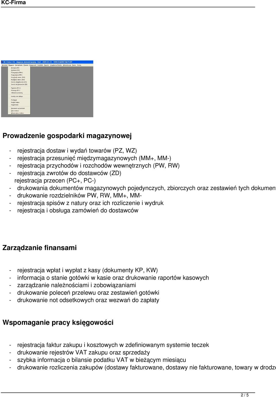 MM- - rejestracja spisów z natury oraz ich rozliczenie i wydruk - rejestracja i obsługa zamówień do dostawców Zarządzanie finansami - rejestracja wpłat i wypłat z kasy (dokumenty KP, KW) - informacja