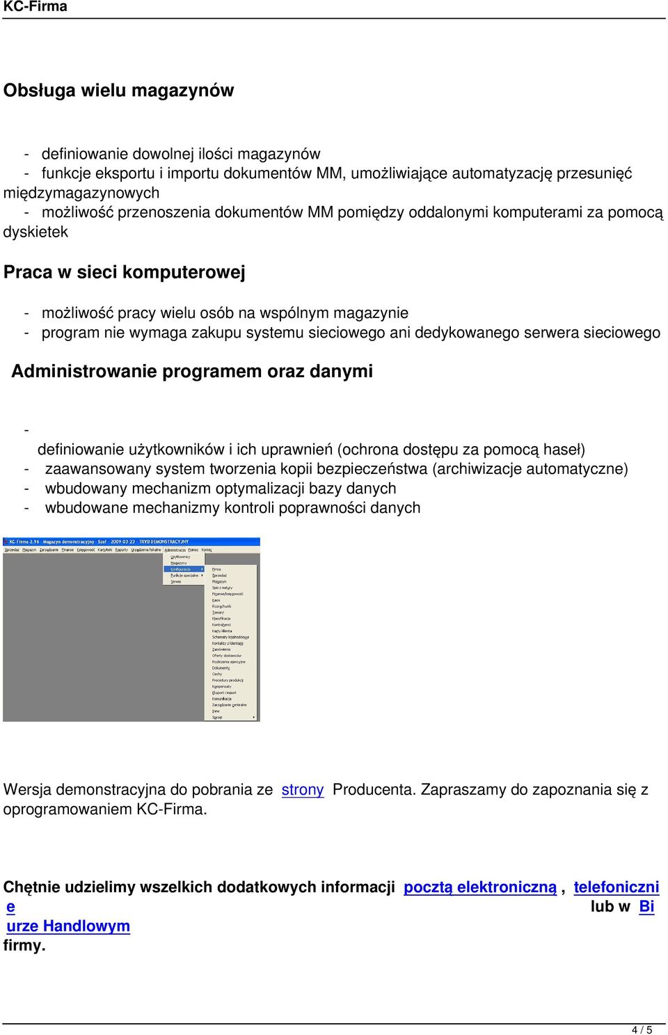 dedykowanego serwera sieciowego Administrowanie programem oraz danymi - definiowanie użytkowników i ich uprawnień (ochrona dostępu za pomocą haseł) - zaawansowany system tworzenia kopii