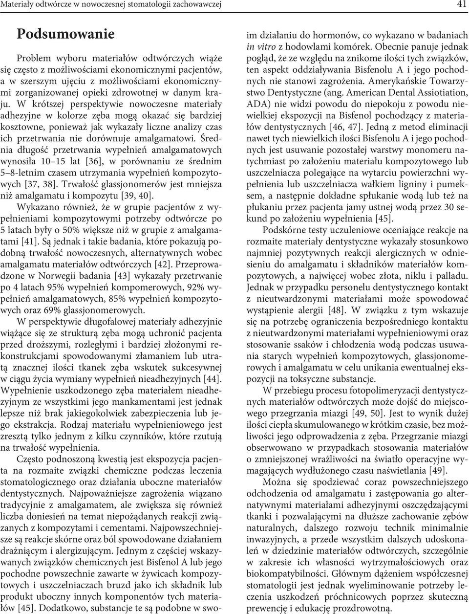 W krótszej perspektywie nowoczesne materiały adhezyjne w kolorze zęba mogą okazać się bardziej kosztowne, ponieważ jak wykazały liczne analizy czas ich przetrwania nie dorównuje amalgamatowi.