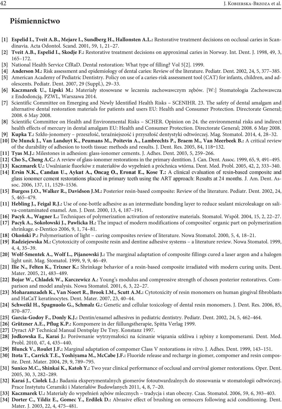 Dental restoration: What type of filling? Vol 5[2]. 1999. [4] Anderson M.: Risk assessment and epidemiology of dental caries: Review of the literature. Pediatr. Dent. 2002, 24, 5, 377 385.