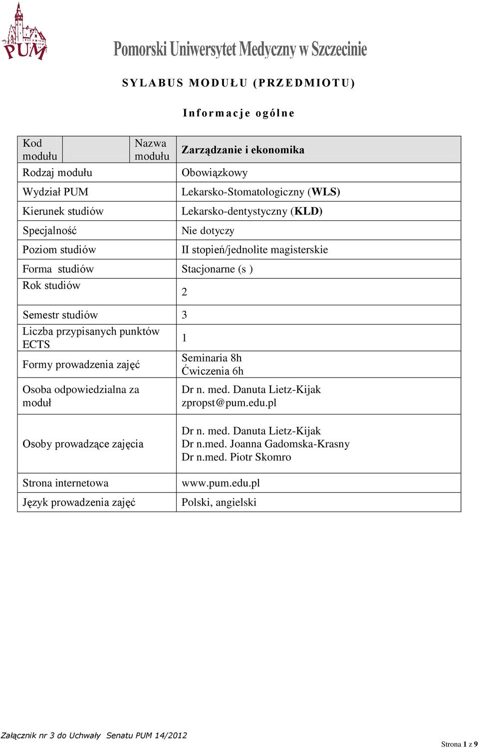 3 Liczba przypisanych punktów ECTS Formy prowadzenia zajęć Osoba odpowiedzialna za moduł 1 Seminaria 8h Ćwiczenia 6h Dr n. med. Danuta Lietz-Kijak zpropst@pum.edu.