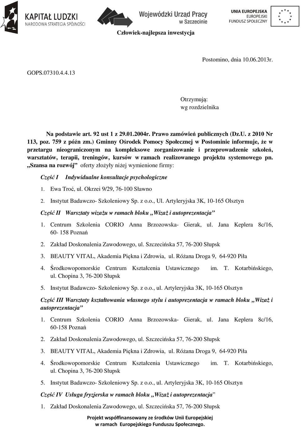 realizowanego projektu systemowego pn. Szansa na rozwój oferty złożyły niżej wymienione firmy: Część I Indywidualne konsultacje psychologiczne 1. Ewa Troć, ul. Okrzei 9/29, 76-100 Sławno 2.