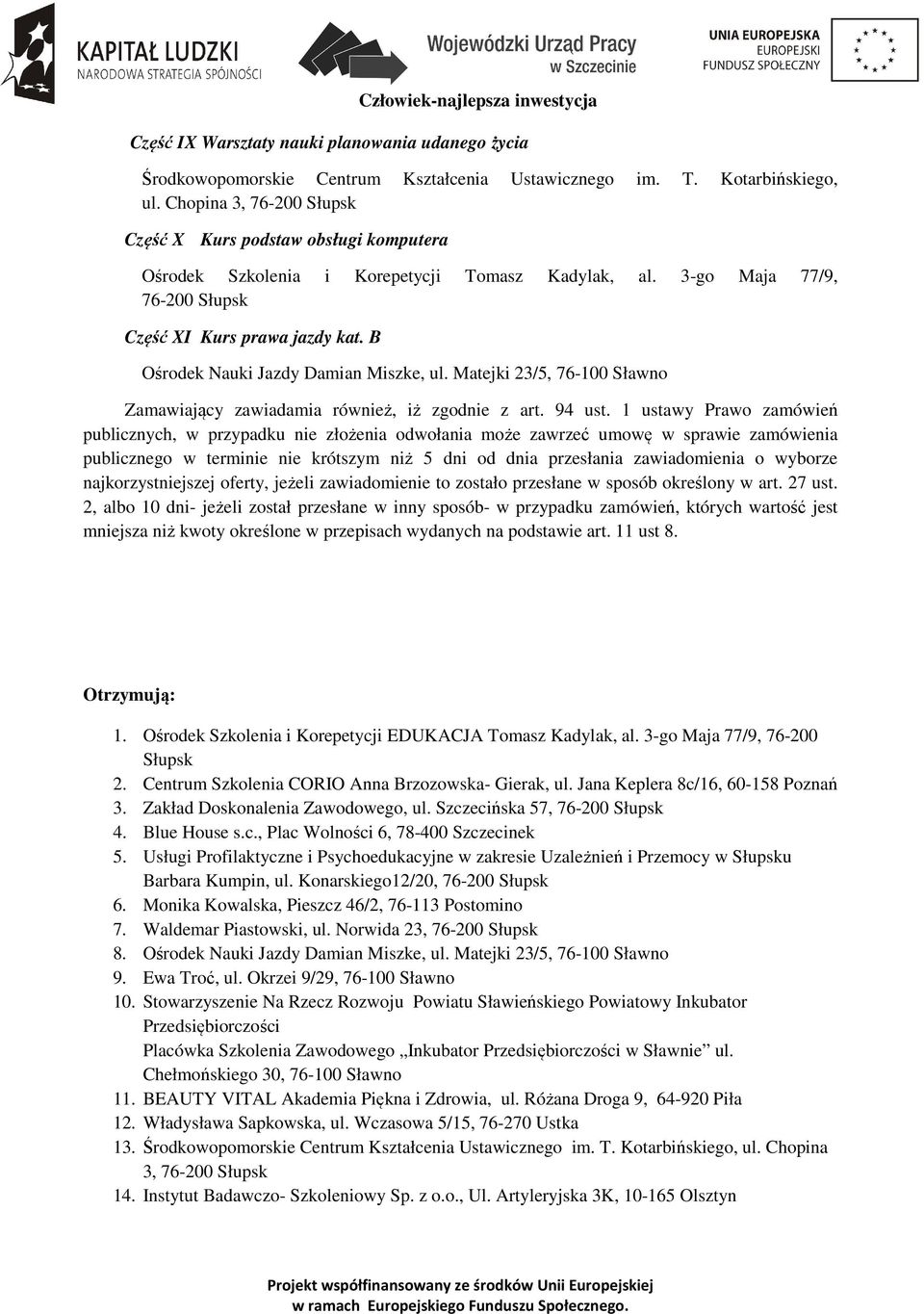 B Ośrodek Nauki Jazdy Damian Miszke, ul. Matejki 23/5, 76-100 Sławno Zamawiający zawiadamia również, iż zgodnie z art. 94 ust.