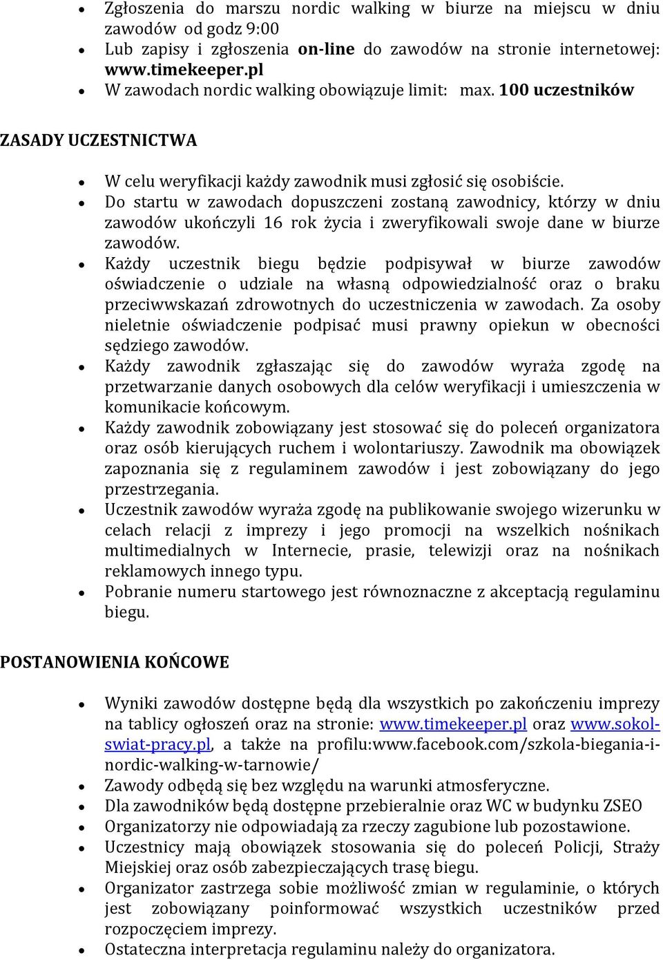 Do startu w zawodach dopuszczeni zostaną zawodnicy, którzy w dniu zawodów ukończyli 16 rok życia i zweryfikowali swoje dane w biurze zawodów.