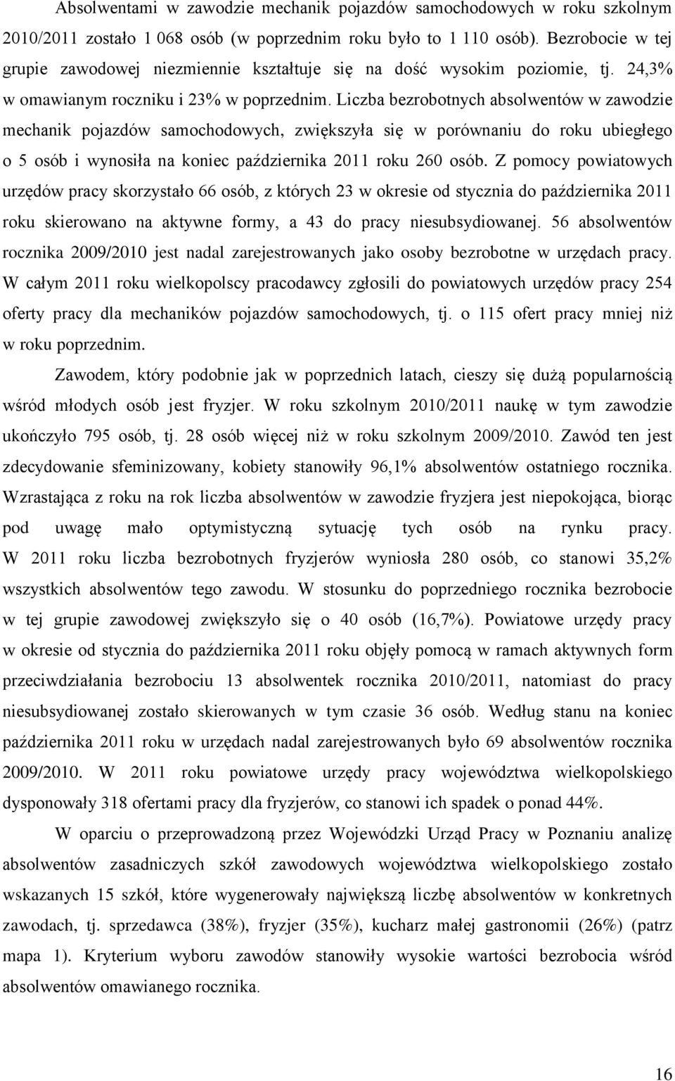 Liczba bezrobotnych absolwentów w zawodzie mechanik pojazdów samochodowych, zwiększyła się w porównaniu do roku ubiegłego o 5 osób i wynosiła na koniec października 2011 roku 260 osób.