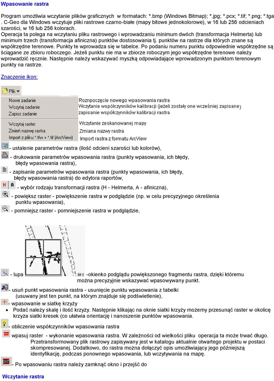 Operacja ta polega na wczytaniu pliku rastrowego i wprowadzaniu minimum dwóch (transformacja Helmerta) lub minimum trzech (transformacja afiniczna) punktów dostosowania tj.