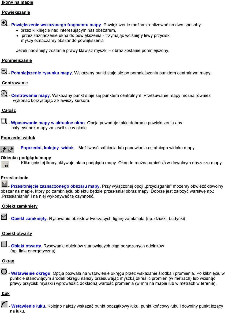 powiększenia Jeżeli naciśnięty zostanie prawy klawisz myszki obraz zostanie pomniejszony. Pomniejszanie - Pomniejszenie rysunku mapy. Wskazany punkt staje się po pomniejszeniu punktem centralnym mapy.