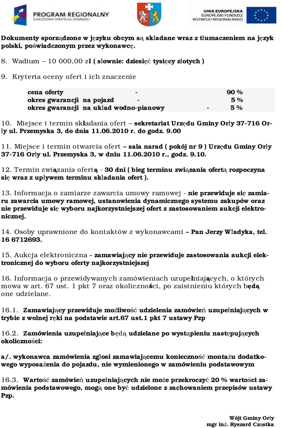 Miejsce i termin składania ofert sekretariat Urzędu Gminy Orły 37-716 Orły ul. Przemyska 3, do dnia 11.06.2010 r. do godz. 9.00 11.